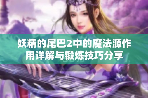 妖精的尾巴2中的魔法源作用详解与锻炼技巧分享