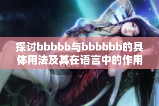 探讨bbbbb与bbbbbb的具体用法及其在语言中的作用