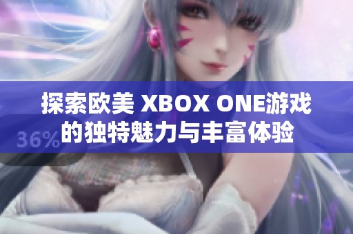 探索欧美 XBOX ONE游戏的独特魅力与丰富体验