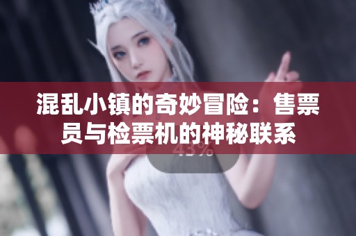 混乱小镇的奇妙冒险：售票员与检票机的神秘联系