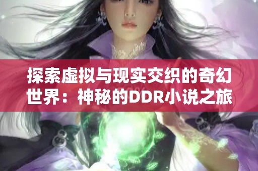 探索虚拟与现实交织的奇幻世界：神秘的DDR小说之旅