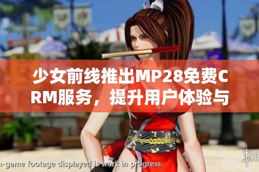 少女前线推出MP28免费CRM服务，提升用户体验与活动管理