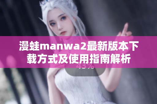 漫蛙manwa2最新版本下载方式及使用指南解析