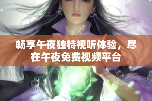 畅享午夜独特视听体验，尽在午夜免费视频平台