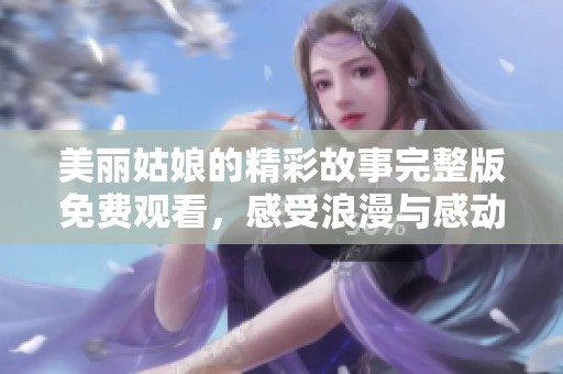 美丽姑娘的精彩故事完整版免费观看，感受浪漫与感动