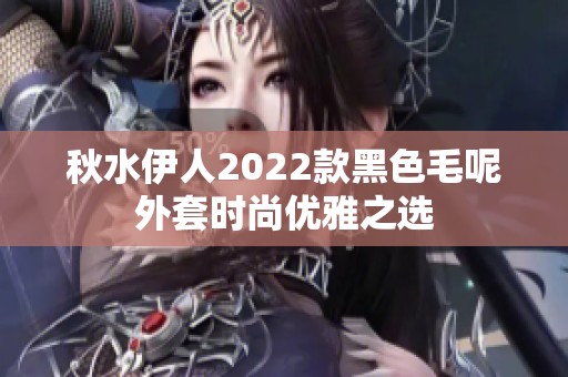 秋水伊人2022款黑色毛呢外套时尚优雅之选