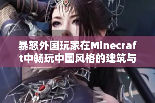 暴怒外国玩家在Minecraft中畅玩中国风格的建筑与冒险