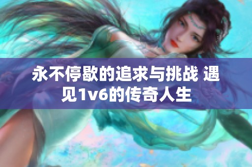 永不停歇的追求与挑战 遇见1v6的传奇人生