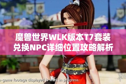 魔兽世界WLK版本T7套装兑换NPC详细位置攻略解析