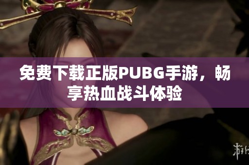 免费下载正版PUBG手游，畅享热血战斗体验