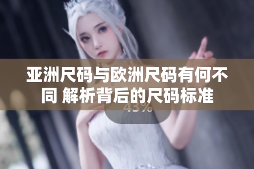 亚洲尺码与欧洲尺码有何不同 解析背后的尺码标准