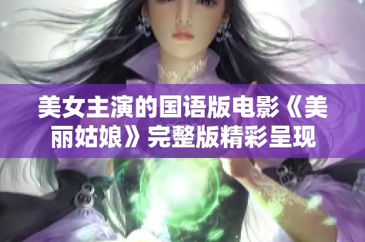 美女主演的国语版电影《美丽姑娘》完整版精彩呈现