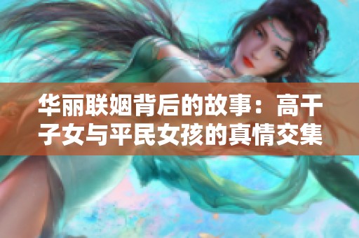 华丽联姻背后的故事：高干子女与平民女孩的真情交集