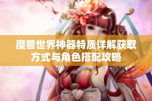 魔兽世界神器特质详解获取方式与角色搭配攻略