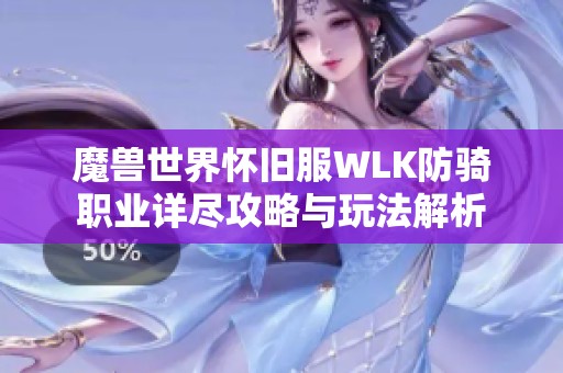 魔兽世界怀旧服WLK防骑职业详尽攻略与玩法解析