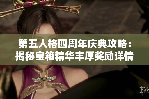 第五人格四周年庆典攻略：揭秘宝箱精华丰厚奖励详情