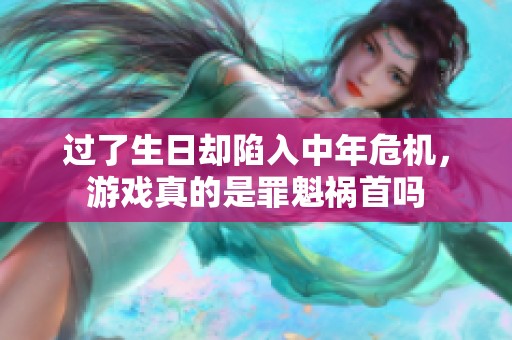 过了生日却陷入中年危机，游戏真的是罪魁祸首吗