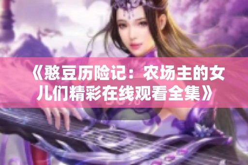 《憨豆历险记：农场主的女儿们精彩在线观看全集》