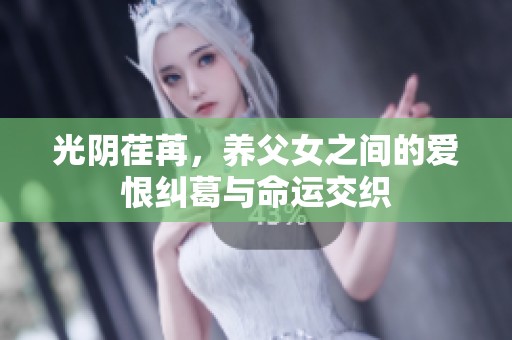 光阴荏苒，养父女之间的爱恨纠葛与命运交织