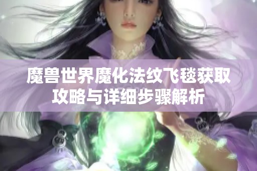 魔兽世界魔化法纹飞毯获取攻略与详细步骤解析