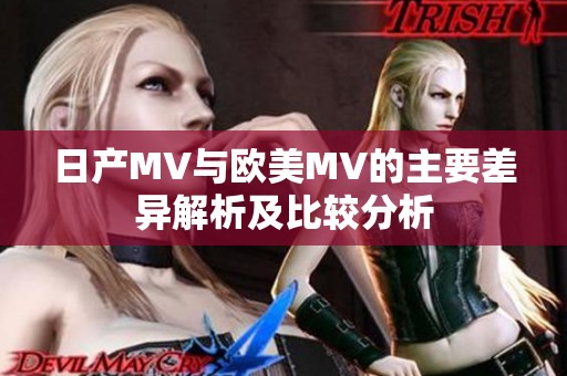 日产MV与欧美MV的主要差异解析及比较分析