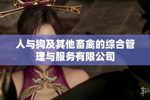 人与狗及其他畜禽的综合管理与服务有限公司