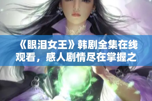 《眼泪女王》韩剧全集在线观看，感人剧情尽在掌握之中