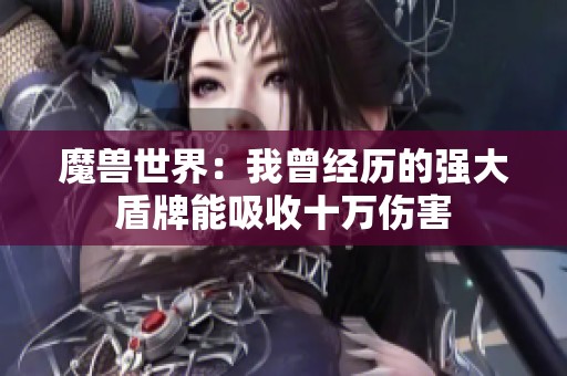 魔兽世界：我曾经历的强大盾牌能吸收十万伤害