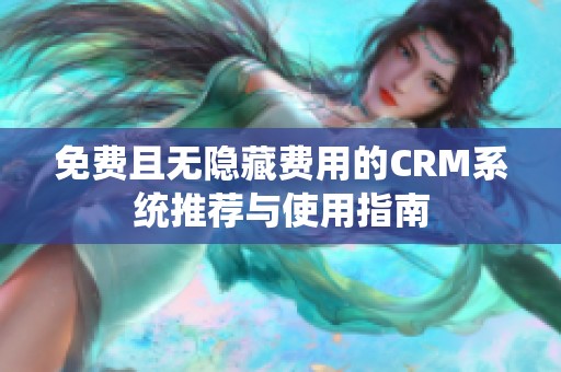 免费且无隐藏费用的CRM系统推荐与使用指南