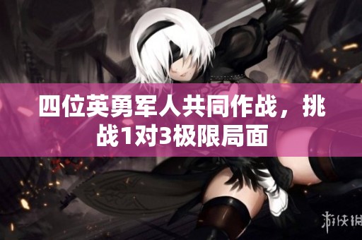 四位英勇军人共同作战，挑战1对3极限局面