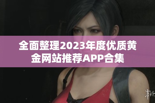 全面整理2023年度优质黄金网站推荐APP合集