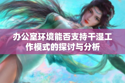 办公室环境能否支持干湿工作模式的探讨与分析
