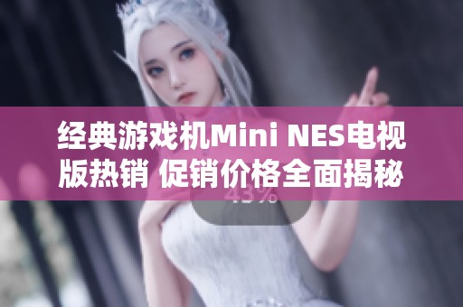 经典游戏机Mini NES电视版热销 促销价格全面揭秘