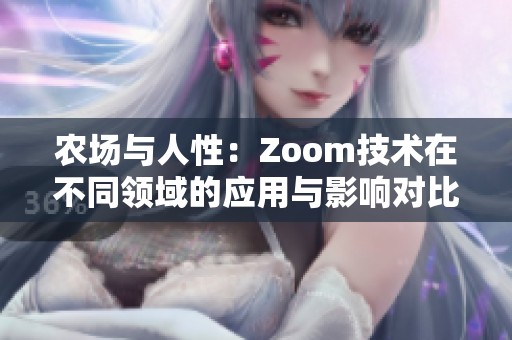 农场与人性：Zoom技术在不同领域的应用与影响对比