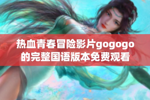 热血青春冒险影片gogogo的完整国语版本免费观看