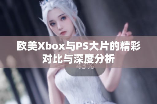 欧美Xbox与PS大片的精彩对比与深度分析