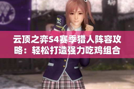 云顶之弈S4赛季猎人阵容攻略：轻松打造强力吃鸡组合！
